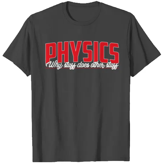 Physics Why Stuff Does Other Stuff T Shirts