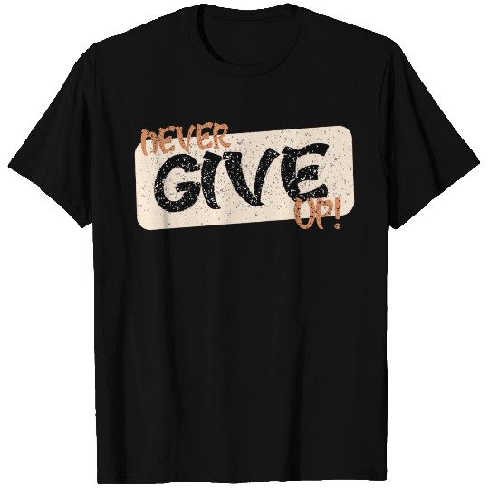never give up T Shirts