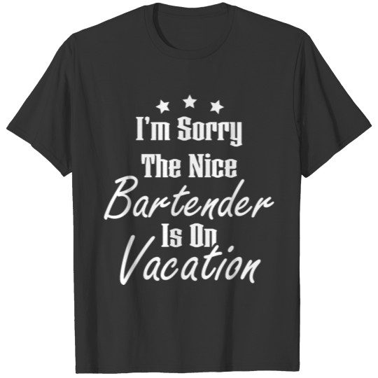 Sorry Nice Bartender Is On Vacation Funny Cocktail T Shirts