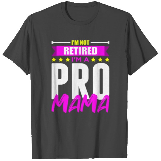 funny i'm not retired i'm a pro mama mother's day T Shirts