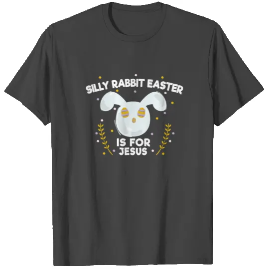 Silly Rabbit Easter Is For Jesus T Shirts