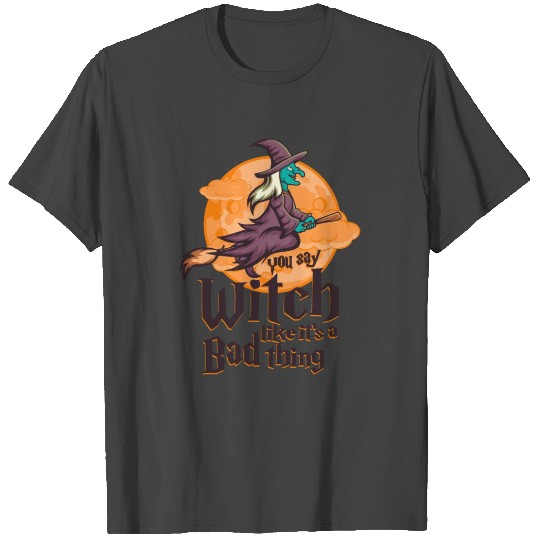 Halloween Funny Women You Say Witch Like It'S A Ba T Shirts