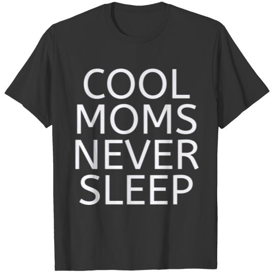 Cool Moms Never Sleep T-shirt