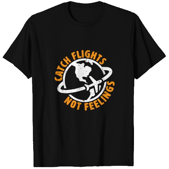 Catch Flights Not Feelings T Shirts