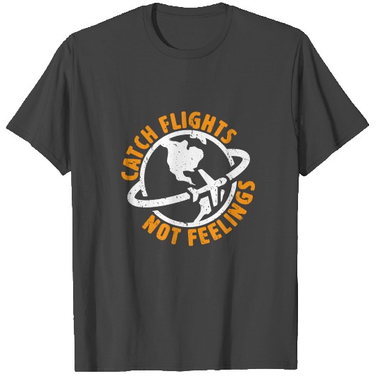 Catch Flights Not Feelings T Shirts