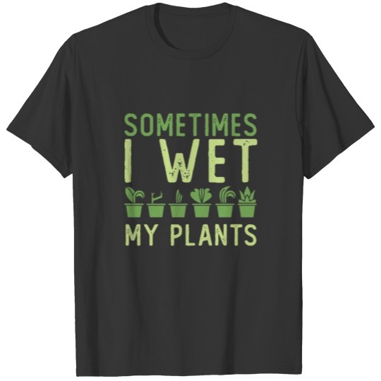 Vintage Sometimes I wet my plants Garden lover T Shirts