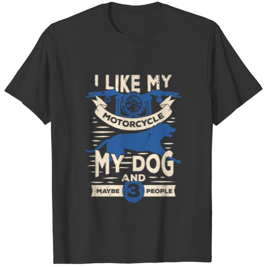 I Like My Motorcycle My Dog And Maybe 3 People T Shirts