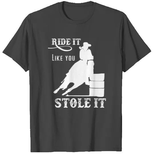 Barrel Racing Gift Stuff Ride It Like You Stole It T Shirts