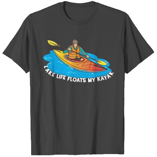 Kayaking Lake Life floats my Kayak for Kayaker T Shirts