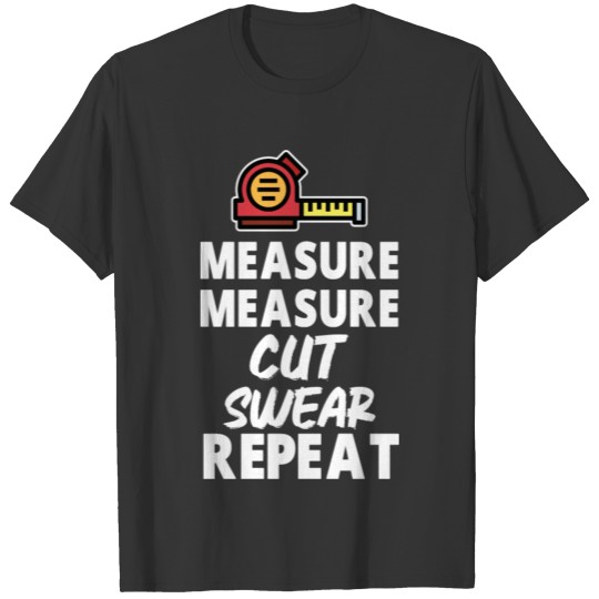 Measure Measure Cut Swear Repeat T-shirt