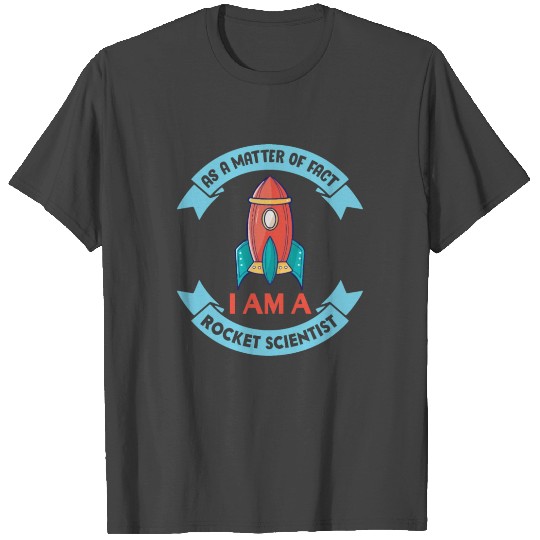 As A Matter Of Fact I Am A Rocket Scientist T Shirts
