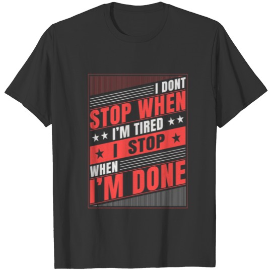 I Don't Stop When I'm Tired I Stop When I'm Done T-shirt