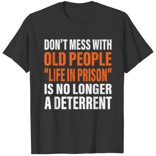 Don't Mess With Old People Life In Prison Is No T-shirt