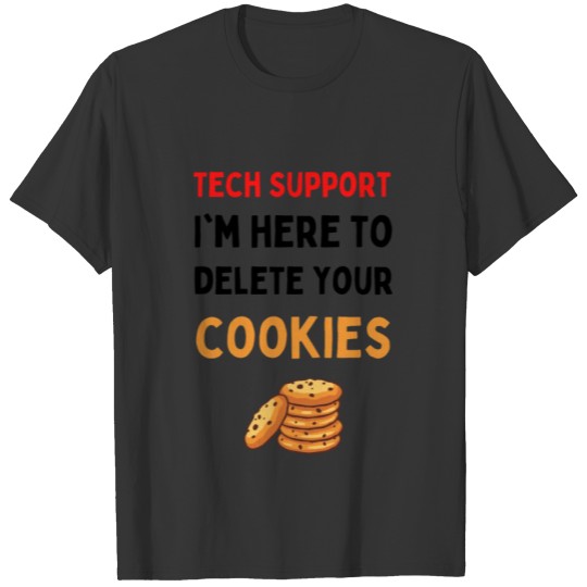 Tech Support - I'm here to delete your cookies T-shirt