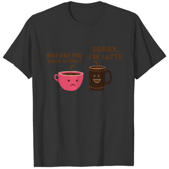 coffee cafe latte funny coffee saying too late T Shirts