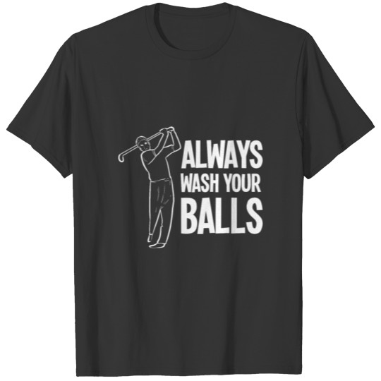 Always Wash Your Balls Funny Golf Golfer Golfing T-shirt