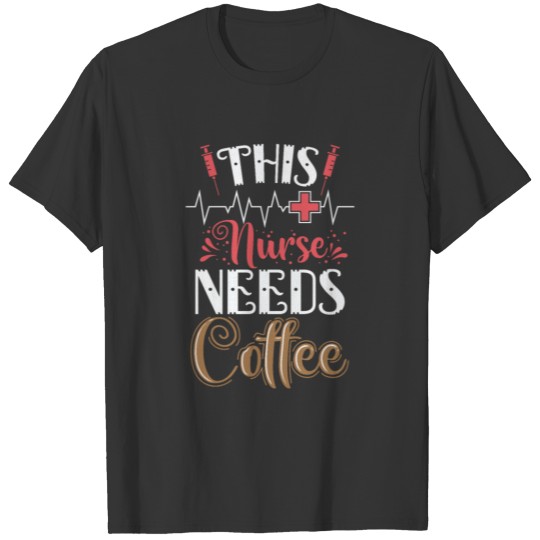 This Nurse Needs Coffee T Shirts