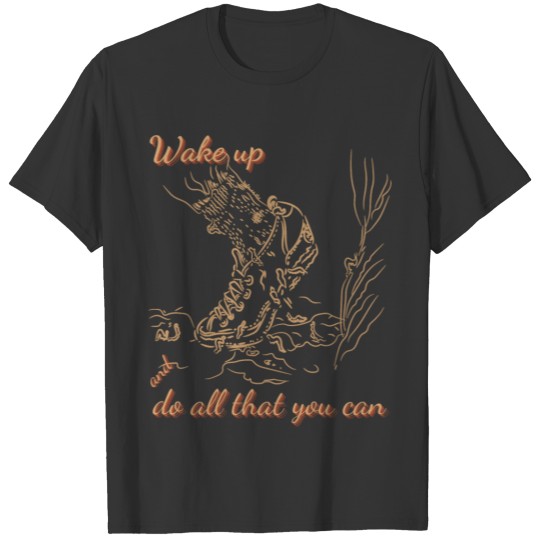 Wake up and do all that you can T-shirt