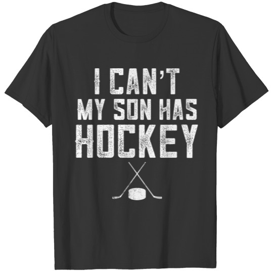 Hockey Mom I Can't My Son Has Hockey Dad T Shirts