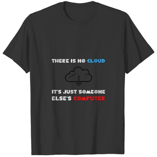 There is no cloud its just someone else s computer T-shirt