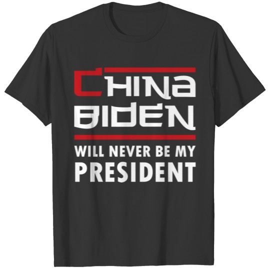 China Joe Biden will never be my president T-shirt