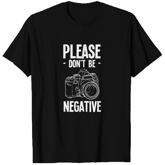 Dont Be Negative Photography Hobby Shooting Gift T Shirts