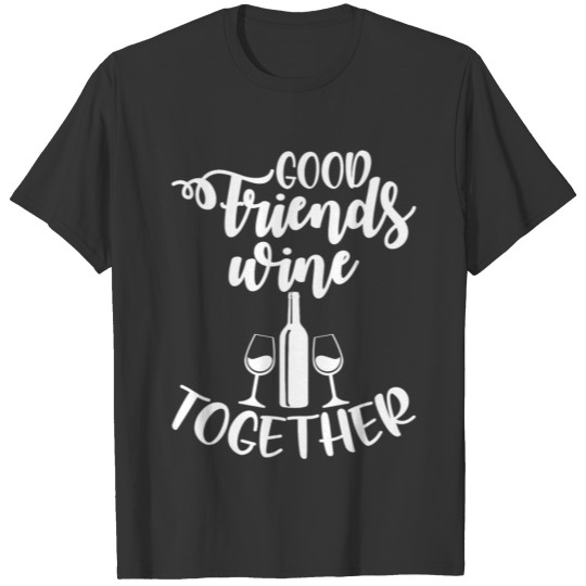 Good Friends Wine Together Funny Best Friend T Shirts
