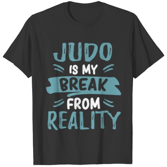 Best Humorous Judo Break From Reality Love Quotes T-shirt
