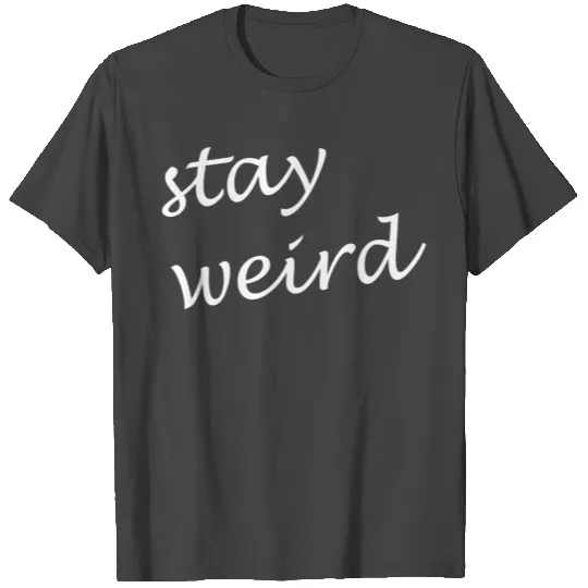 Stay weird T Shirts