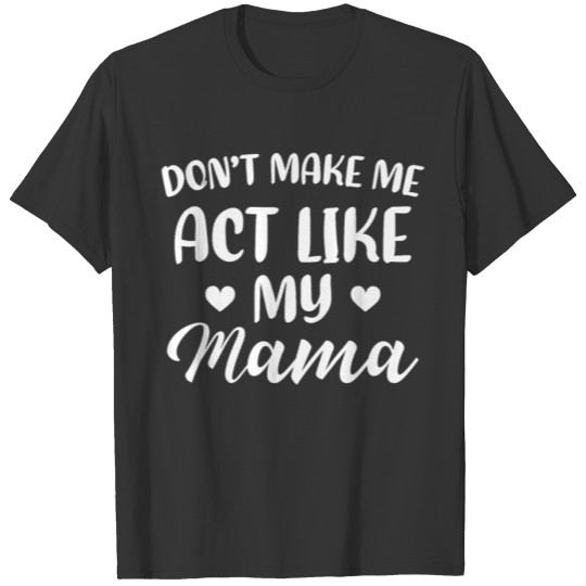 Don't Make Me Act Like My Mama Mother's Day T-shirt