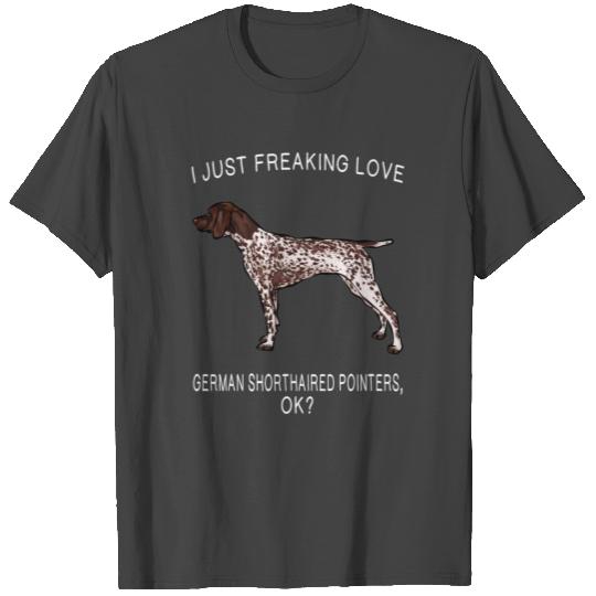 I Just Freaking Love German Shorthaired Pointers O T Shirts