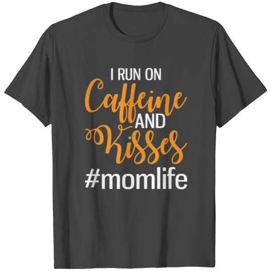 I Run On Caffeine And Kisses Mom Life T Shirts
