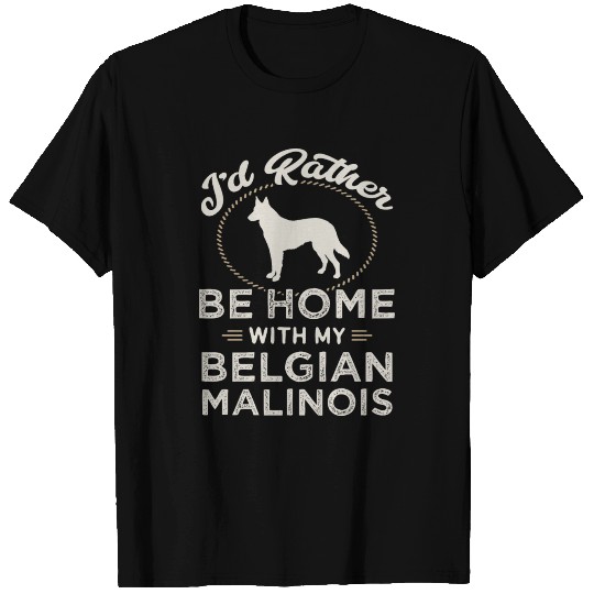 I'd Rather Be Home With My Belgian Malinois T Shirts