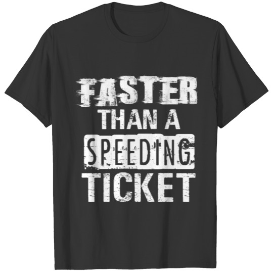 Faster then a speeding ticket. T-shirt
