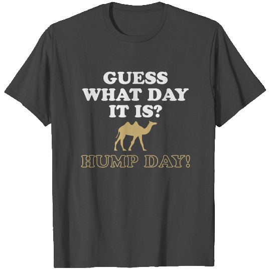 Guess what day it is? Hump Day! T Shirts