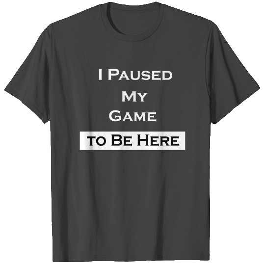 I Paused My Game to Be Here Funny T Shirts,Gamer svg