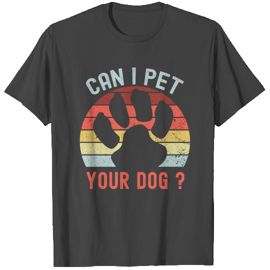 Can I Pet Your Dog T Shirts