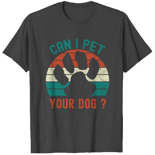 Can I Pet Your Dog T Shirts