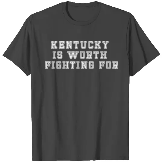 Kentucky is worth fighting for T Shirts