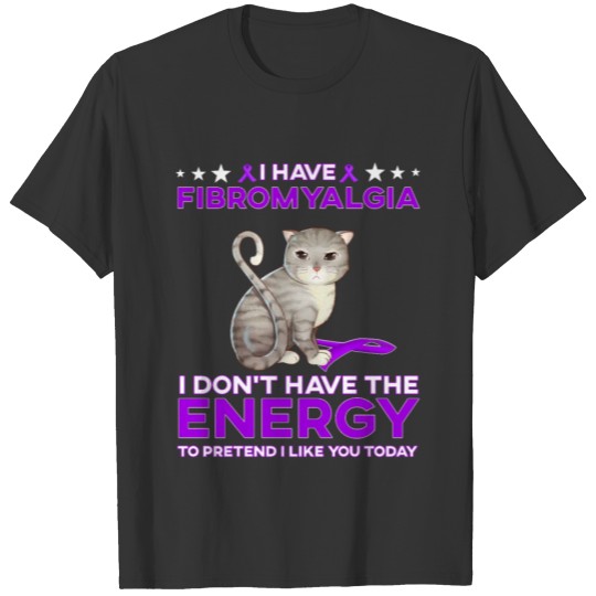 I have Fibromyalgia I don't have he energy T-shirt