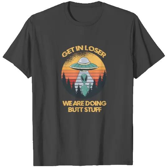 Get in Loser Alien Abduction Conspiracy T Shirts