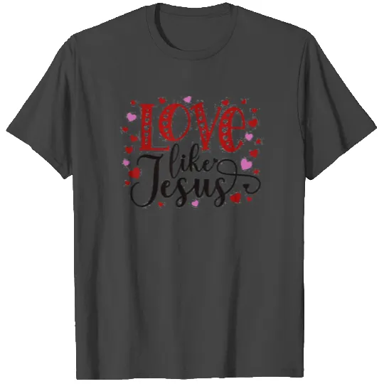 Love Like Jesus Valentines Day Hearts T Shirts