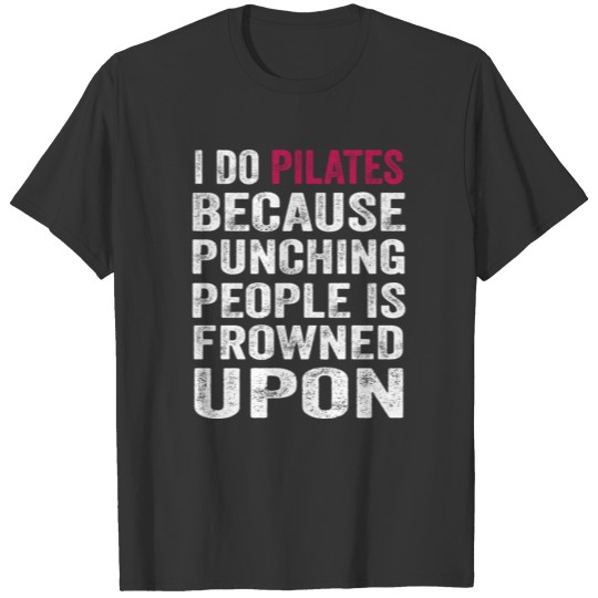 I Do Pilates Because Punching People Are Frowned T-shirt