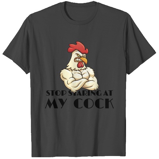 Stop staring at my cock T Shirts