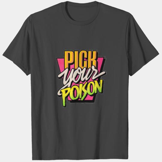 Pick your poison T Shirts