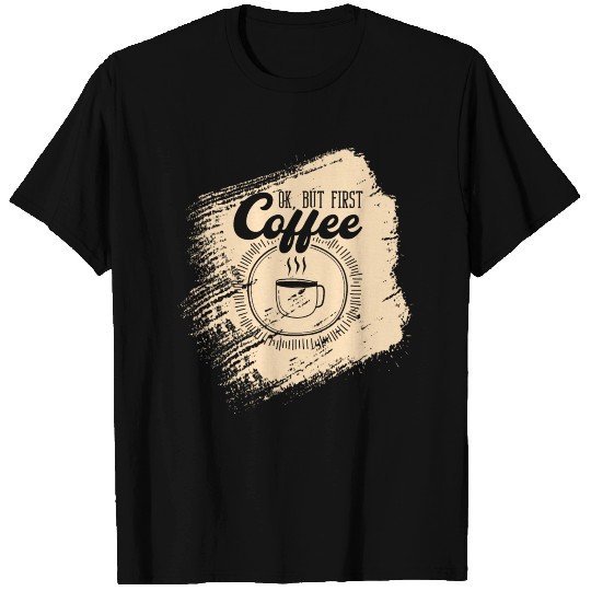 Ok, But First Coffee Caffeine Morning Breakfast T Shirts