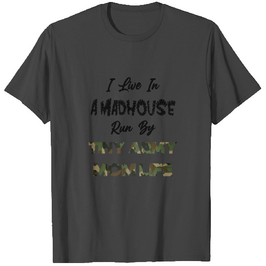 I Live In A Madhouse Run By Tiny Army Mom Life T Shirts