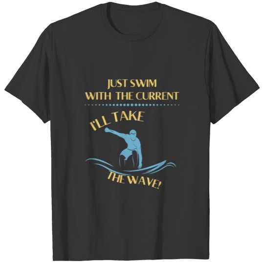 Just swim with the current. I take the wave | Surf T-shirt