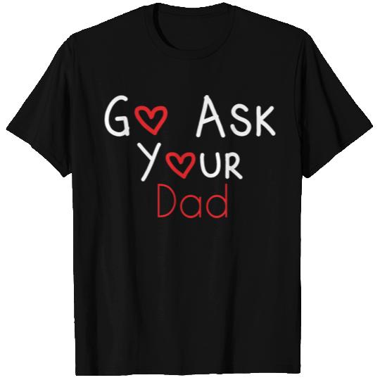 go ask your dad T Shirts