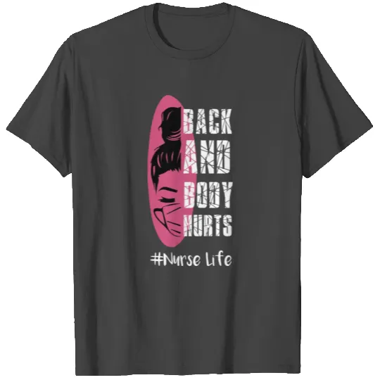Back And Body Hurts Nurse Life - Nurse Life T Shirts